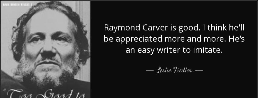quote raymond carver is good i think he ll be appreciated more and more he s an easy writer leslie fiedler Quotes