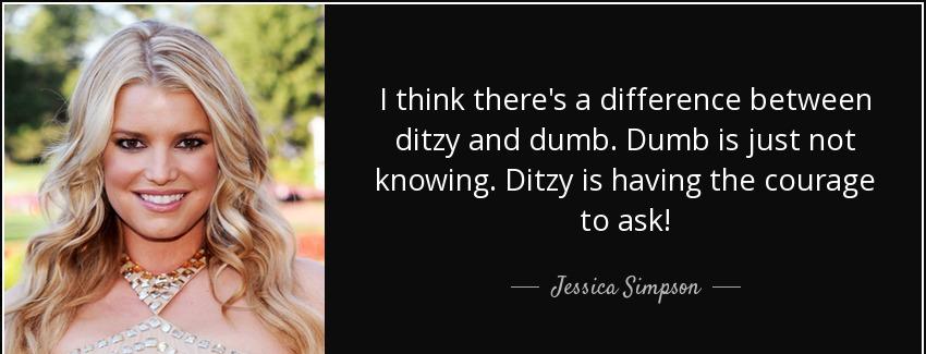 quote i think there s a difference between ditzy and dumb dumb is just not knowing ditzy is jessica simpson Quotes