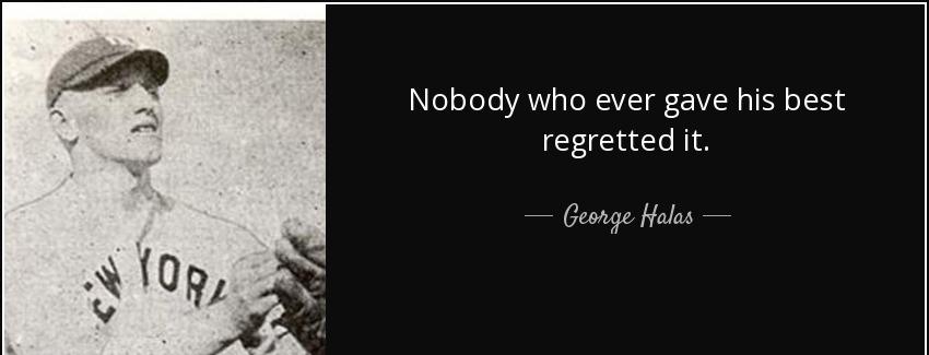 quote nobody who ever gave his best regretted it george halas Quotes