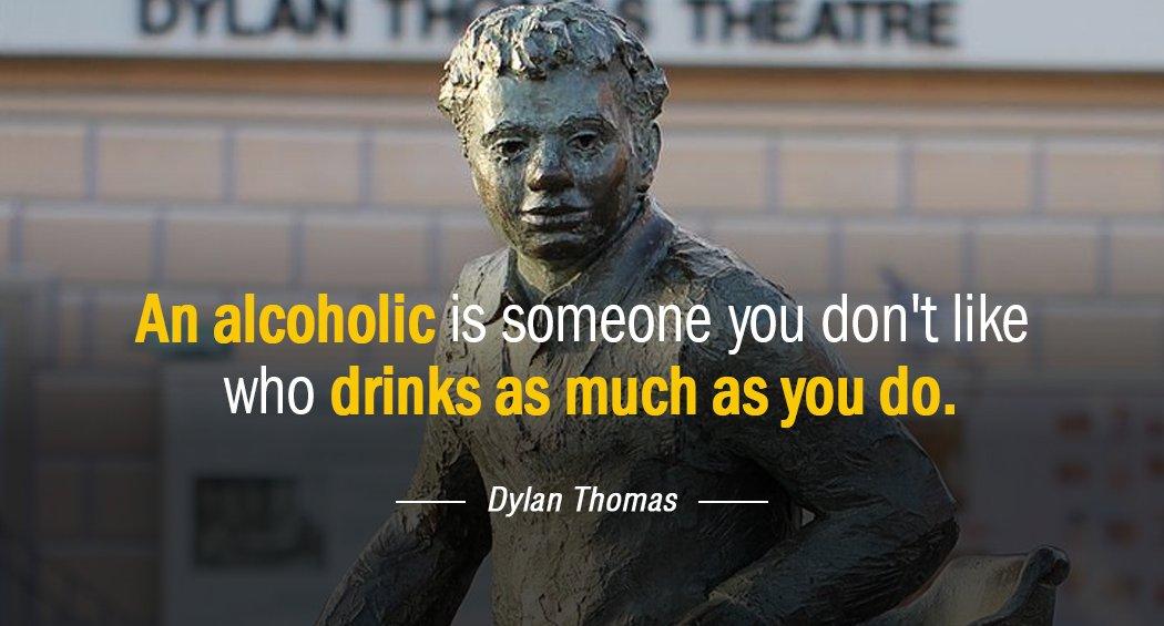 Quotation Dylan Thomas An alcoholic is someone you don t like who drinks Quotes