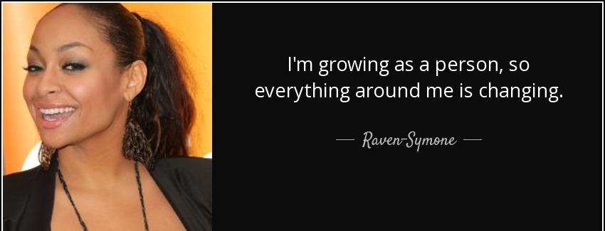 quote i m growing as a person so everything around me is changing raven symone Quotes