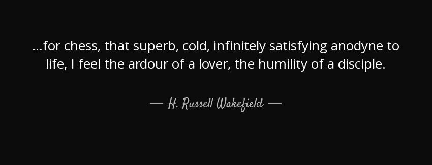 quote for chess that superb cold infinitely satisfying anodyne to life i feel the ardour of h russell wakefield Quotes