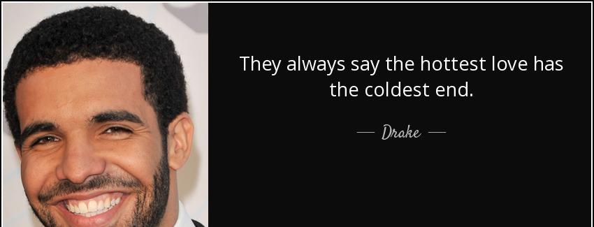 quote they always say the hottest love has the coldest end drake Quotes