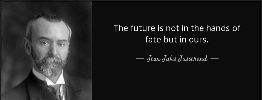 quote the future is not in the hands of fate but in ours jean jules jusserand Quotes