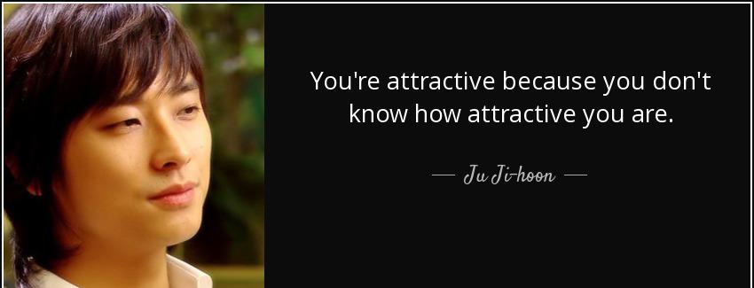 quote you re attractive because you don t know how attractive you are ju ji hoon Quotes