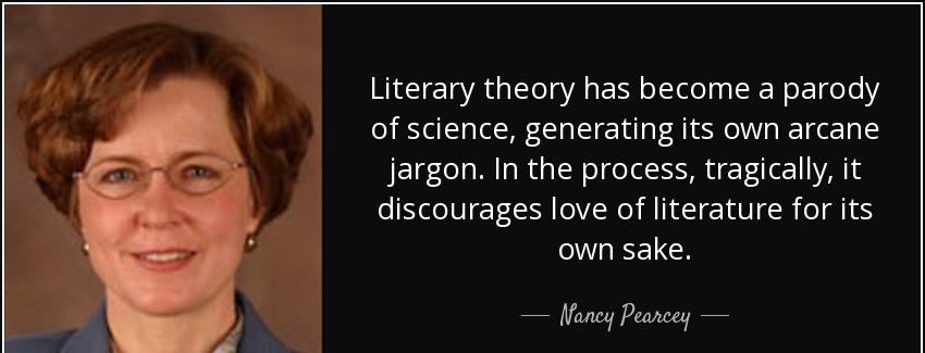 quote literary theory has become a parody of science generating its own arcane jargon in the nancy pearcey Quotes