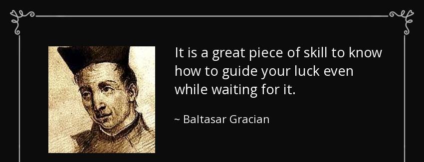 quote it is a great piece of skill to know how to guide your luck even while waiting for it baltasar gracian Quotes