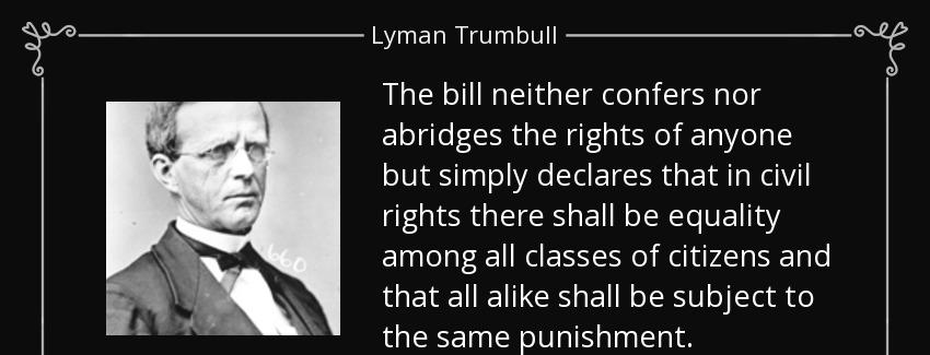 quote the bill neither confers nor abridges the rights of anyone but simply declares that lyman trumbull Quotes