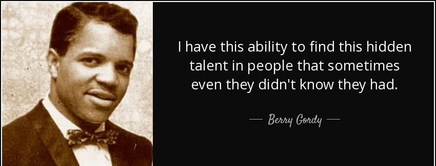 quote i have this ability to find this hidden talent in people that sometimes even they didn berry gordy Quotes