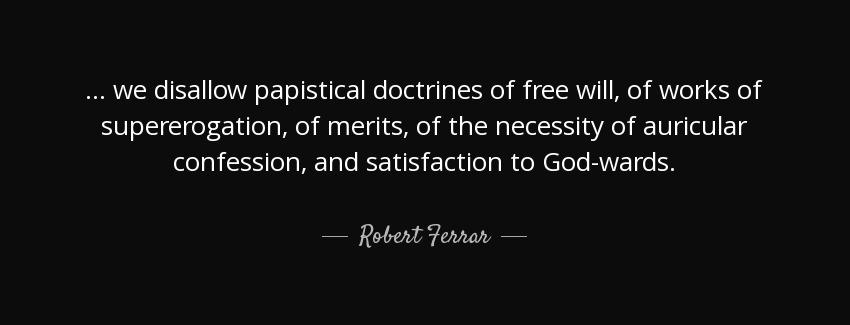 quote we disallow papistical doctrines of free will of works of supererogation of merits of robert ferrar Quotes