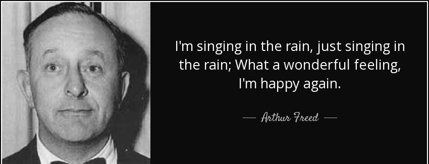 quote i m singing in the rain just singing in the rain what a wonderful feeling i m happy arthur freed Quotes