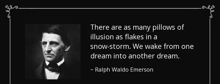 quote there are as many pillows of illusion as flakes in a snow storm we wake from one dream ralph waldo emerson Quotes