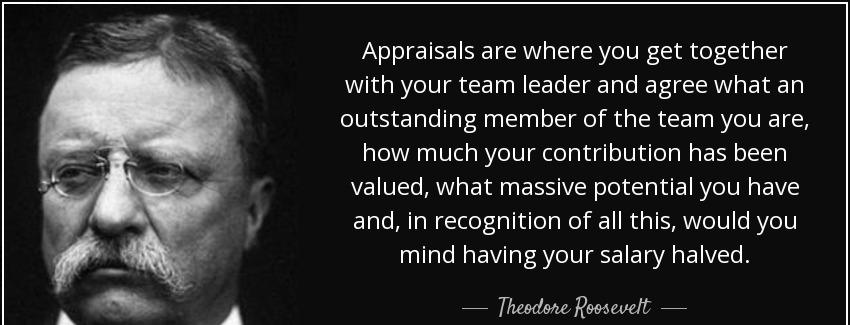 quote appraisals are where you get together with your team leader and agree what an outstanding theodore roosevelt Quotes