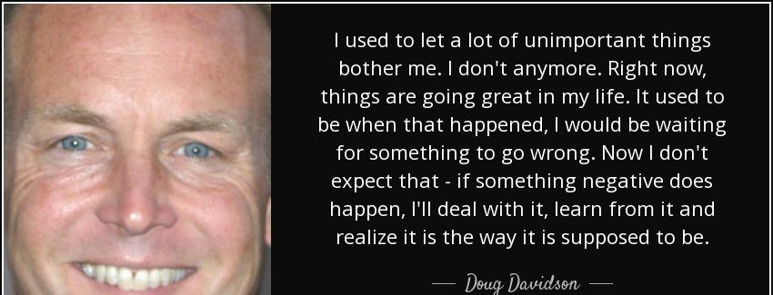 quote i used to let a lot of unimportant things bother me i don t anymore right now things doug davidson Quotes