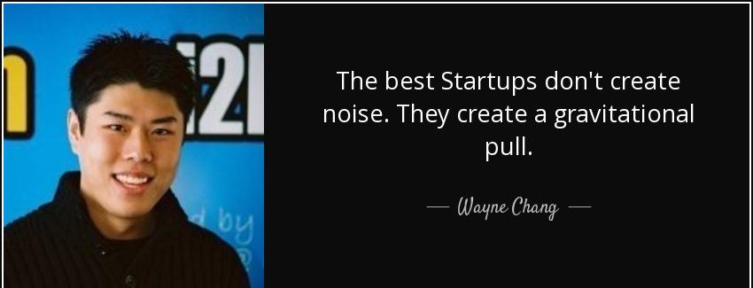 quote the best startups don t create noise they create a gravitational pull wayne chang Quotes