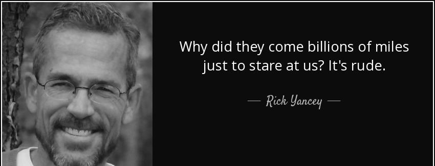 quote why did they come billions of miles just to stare at us it s rude rick yancey Quotes