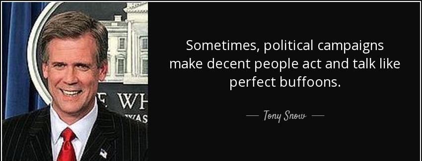 quote sometimes political campaigns make decent people act and talk like perfect buffoons tony snow Quotes