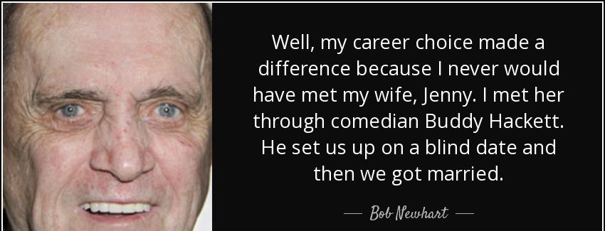 quote well my career choice made a difference because i never would have met my wife jenny bob newhart Quotes