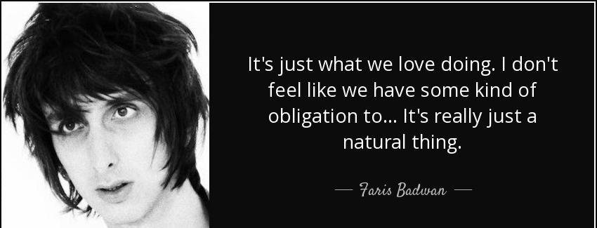 quote it s just what we love doing i don t feel like we have some kind of obligation to it faris badwan Quotes