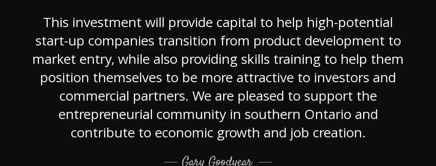 quote this investment will provide capital to help high potential start up companies transition gary goodyear Quotes