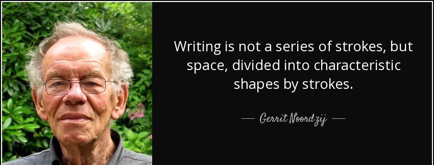 quote writing is not a series of strokes but space divided into characteristic shapes by strokes gerrit noordzij Quotes