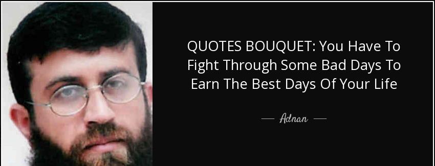 quote quotes bouquet you have to fight through some bad days to earn the best days of your adnan Quotes