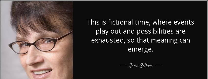 quote this is fictional time where events play out and possibilities are exhausted so that joan silber Quotes