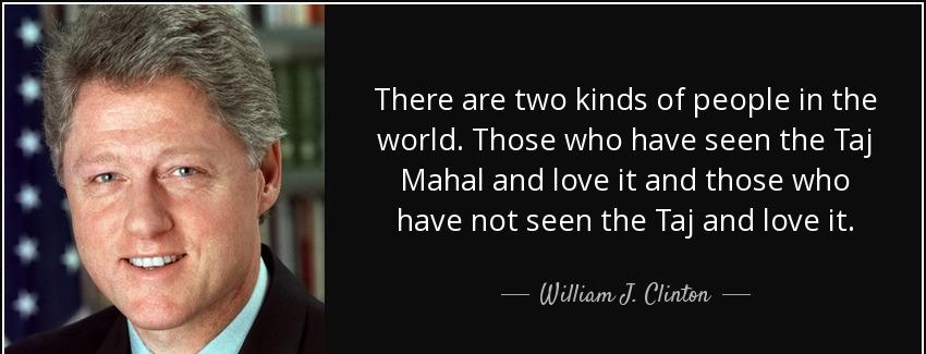 quote there are two kinds of people in the world those who have seen the taj mahal and love william j clinton Quotes