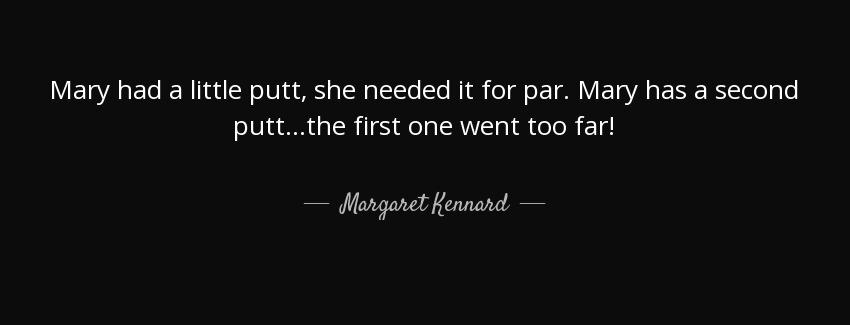 quote mary had a little putt she needed it for par mary has a second putt the first one went margaret kennard Quotes