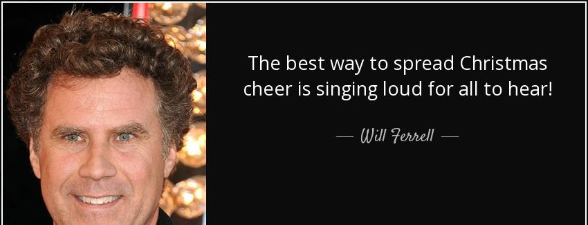 quote the best way to spread christmas cheer is singing loud for all to hear will ferrell Quotes
