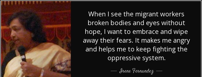 quote when i see the migrant workers broken bodies and eyes without hope i want to embrace irene fernandez Quotes
