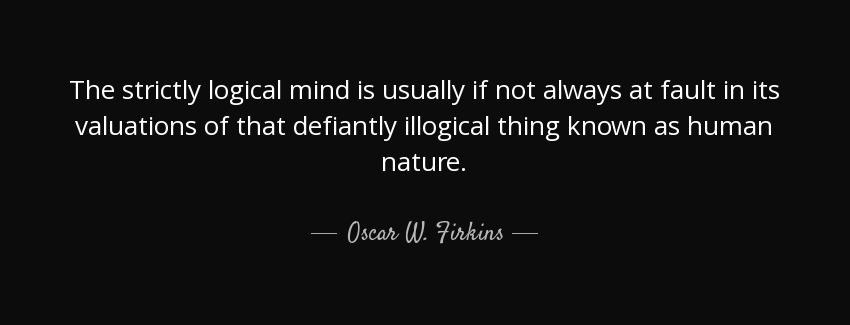 quote the strictly logical mind is usually if not always at fault in its valuations of that oscar w firkins Quotes