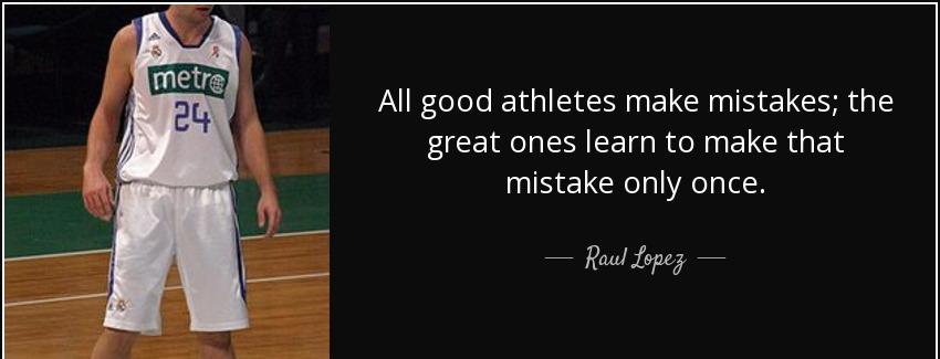 quote all good athletes make mistakes the great ones learn to make that mistake only once raul lopez Quotes