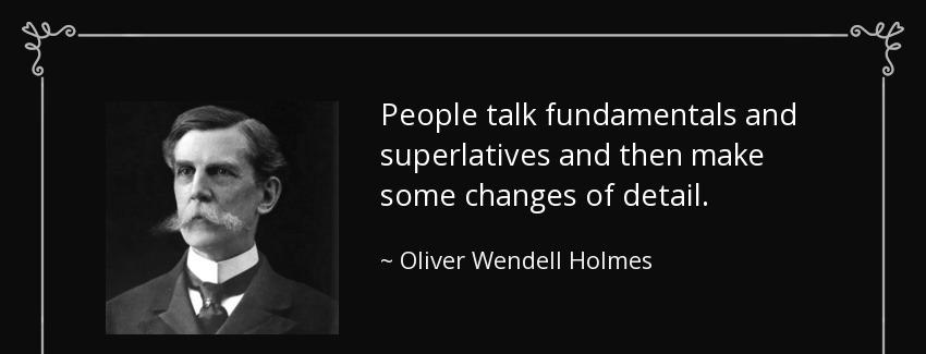 quote people talk fundamentals and superlatives and then make some changes of detail oliver wendell holmes Quotes