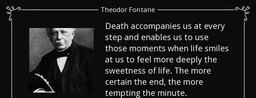quote death accompanies us at every step and enables us to use those moments when life smiles theodor fontane Quotes