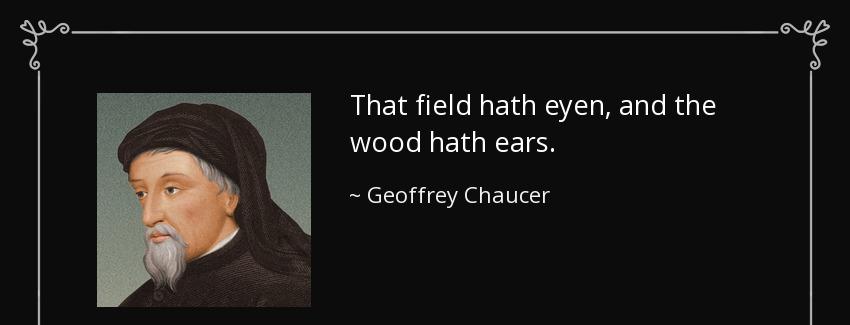 quote that field hath eyen and the wood hath ears geoffrey chaucer Quotes