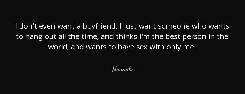 quote i don t even want a boyfriend i just want someone who wants to hang out all the time hannah Quotes