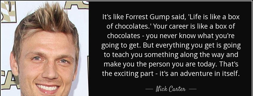 quote it s like forrest gump said life is like a box of chocolates your career is like a box nick carter Quotes