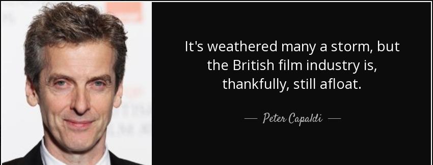 quote it s weathered many a storm but the british film industry is thankfully still afloat peter capaldi Quotes