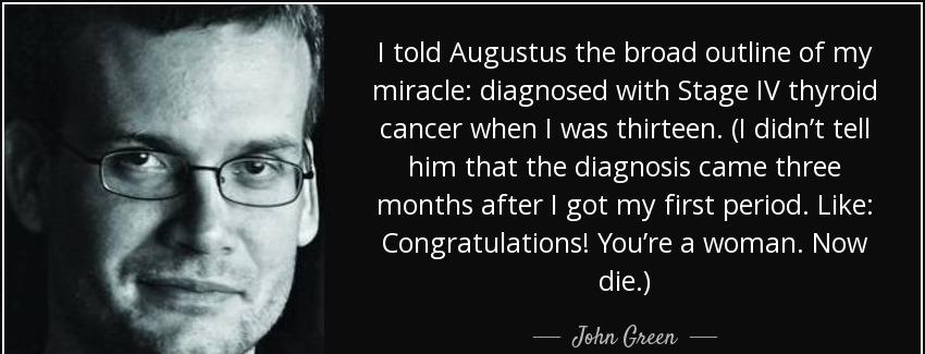 quote i told augustus the broad outline of my miracle diagnosed with stage iv thyroid cancer john green Quotes