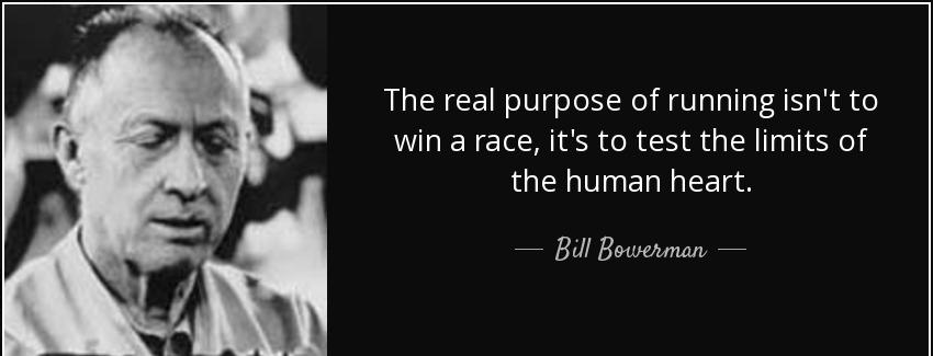 quote the real purpose of running isn t to win a race it s to test the limits of the human bill bowerman Quotes