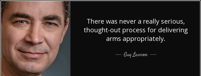 quote there was never a really serious thought out process for delivering arms appropriately guy lawson Quotes