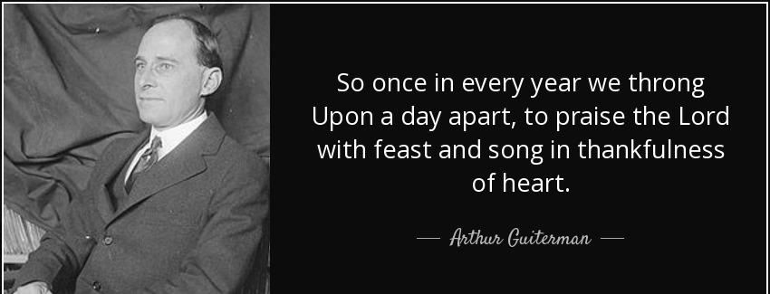 quote so once in every year we throng upon a day apart to praise the lord with feast and song arthur guiterman Quotes