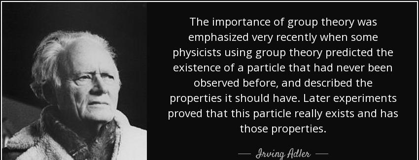 quote the importance of group theory was emphasized very recently when some physicists using irving adler Quotes
