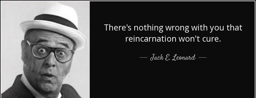 quote there s nothing wrong with you that reincarnation won t cure jack e leonard Quotes