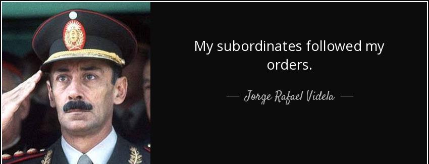 quote my subordinates followed my orders jorge rafael videla Quotes