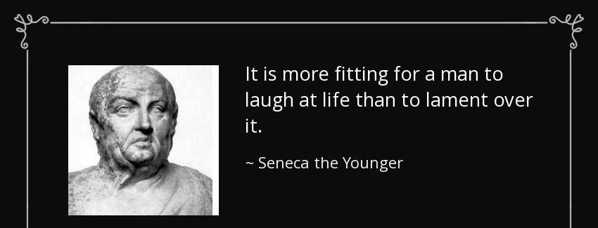 quote it is more fitting for a man to laugh at life than to lament over it seneca the younger Quotes