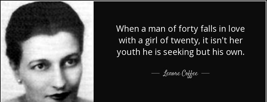 quote when a man of forty falls in love with a girl of twenty it isn t her youth he is seeking lenore coffee Quotes