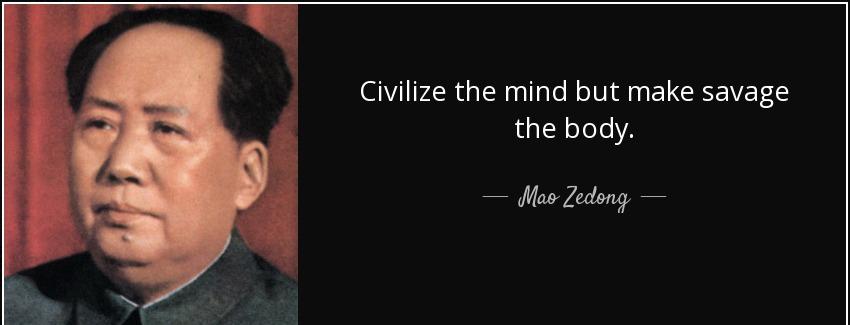 quote civilize the mind but make savage the body mao zedong Quotes