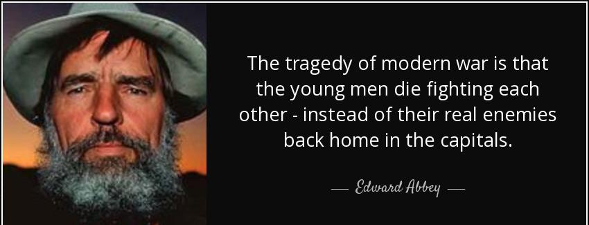 quote the tragedy of modern war is that the young men die fighting each other instead of their edward abbey Quotes
